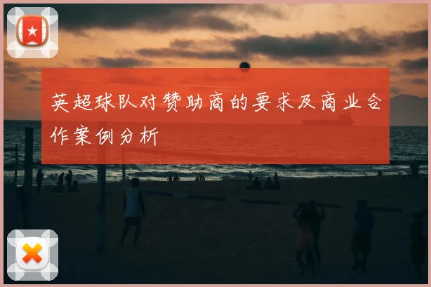 英超球队对赞助商的要求及商业合作案例分析