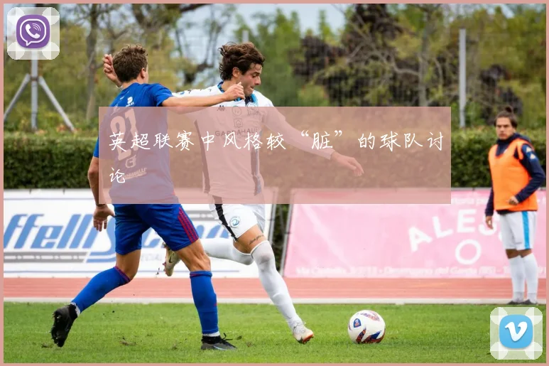英超联赛中风格较“脏”的球队讨论